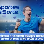 Explorando a plataforma brasileira emergente Esporte da Sorte e suas opções de jogo