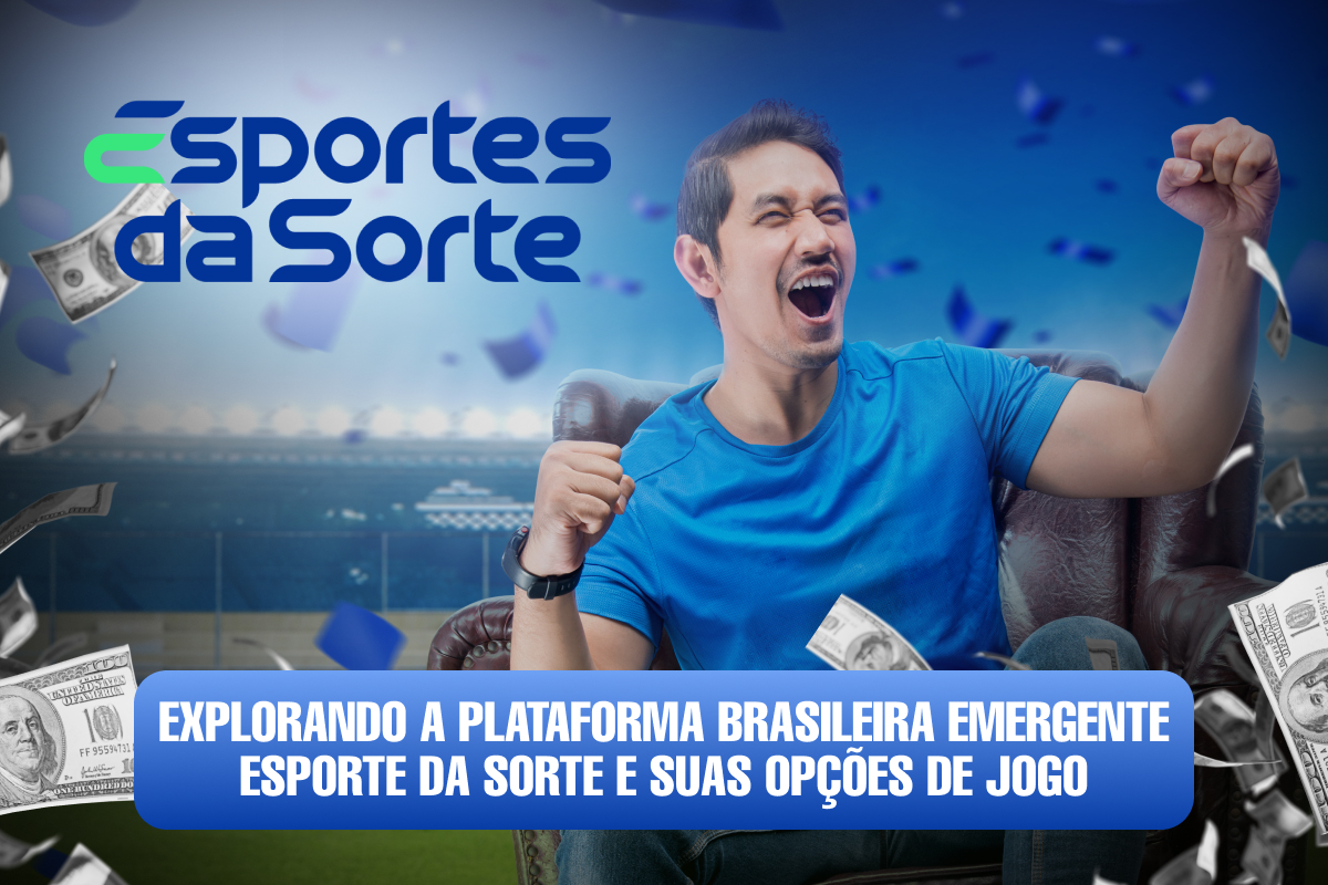 Explorando a plataforma brasileira emergente Esporte da Sorte e suas opções de jogo